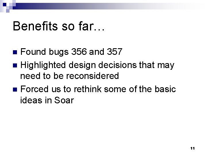 Benefits so far… Found bugs 356 and 357 n Highlighted design decisions that may