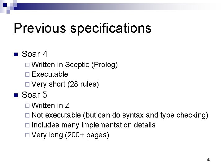 Previous specifications n Soar 4 ¨ Written in Sceptic (Prolog) ¨ Executable ¨ Very