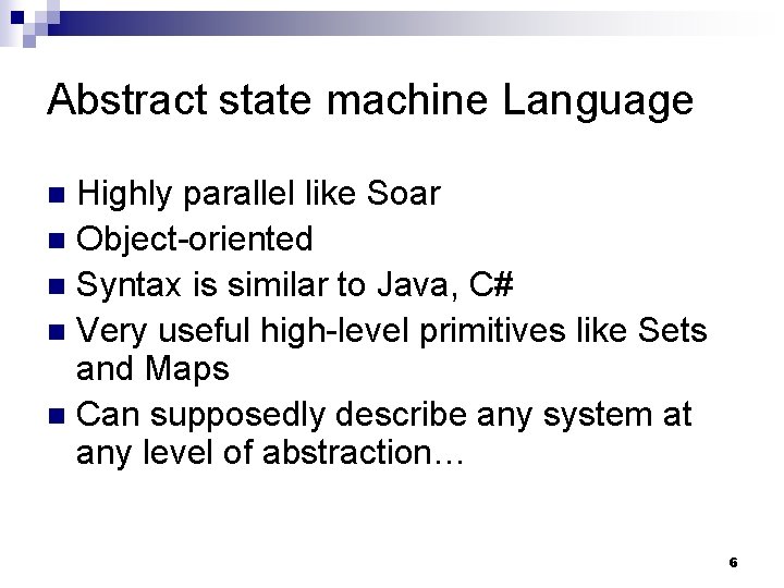 Abstract state machine Language Highly parallel like Soar n Object-oriented n Syntax is similar