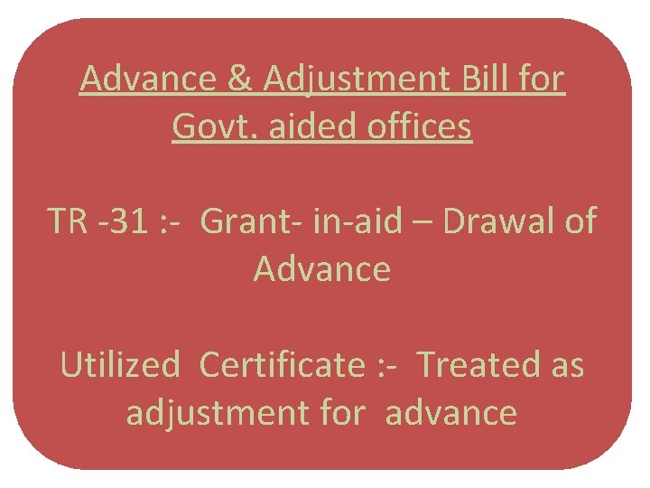 Advance & Adjustment Bill for Govt. aided offices TR -31 : - Grant- in-aid