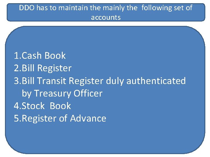 DDO has to maintain the mainly the following set of accounts 1. Cash Book
