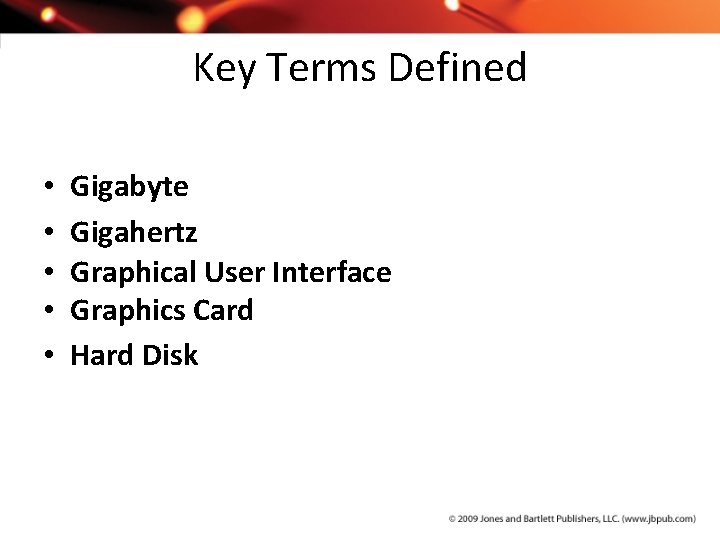 Key Terms Defined • • • Gigabyte Gigahertz Graphical User Interface Graphics Card Hard