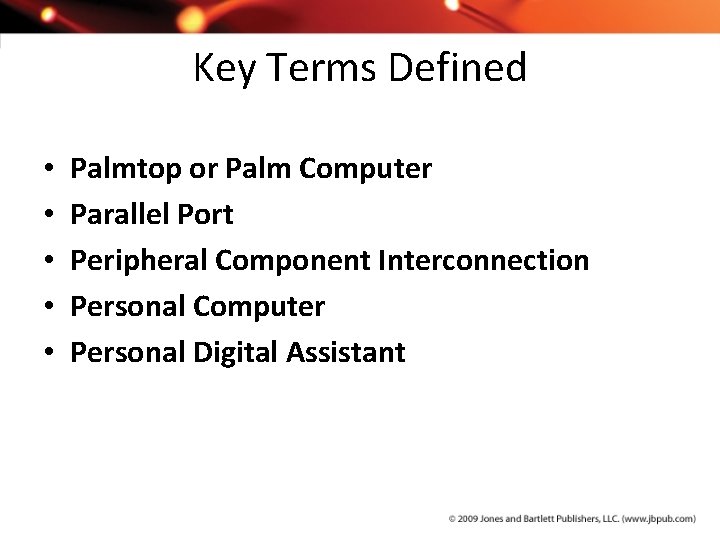 Key Terms Defined • • • Palmtop or Palm Computer Parallel Port Peripheral Component