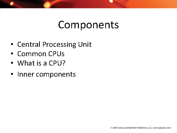 Components • • Central Processing Unit Common CPUs What is a CPU? Inner components