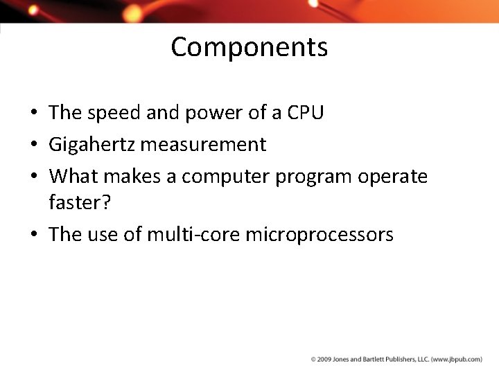 Components • The speed and power of a CPU • Gigahertz measurement • What