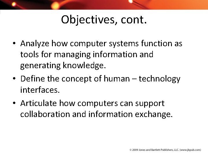 Objectives, cont. • Analyze how computer systems function as tools for managing information and