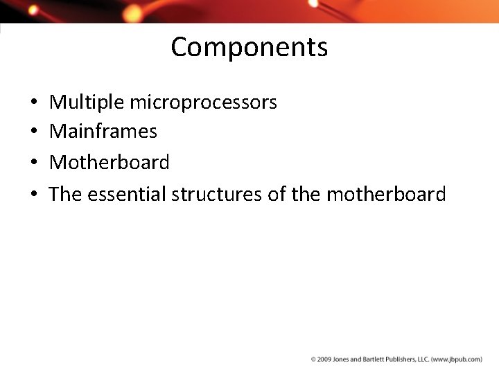 Components • • Multiple microprocessors Mainframes Motherboard The essential structures of the motherboard 
