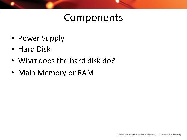 Components • • Power Supply Hard Disk What does the hard disk do? Main