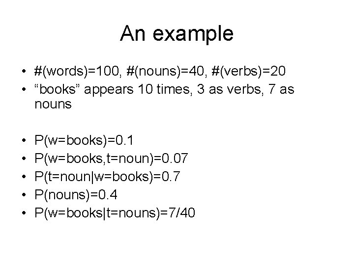 An example • #(words)=100, #(nouns)=40, #(verbs)=20 • “books” appears 10 times, 3 as verbs,