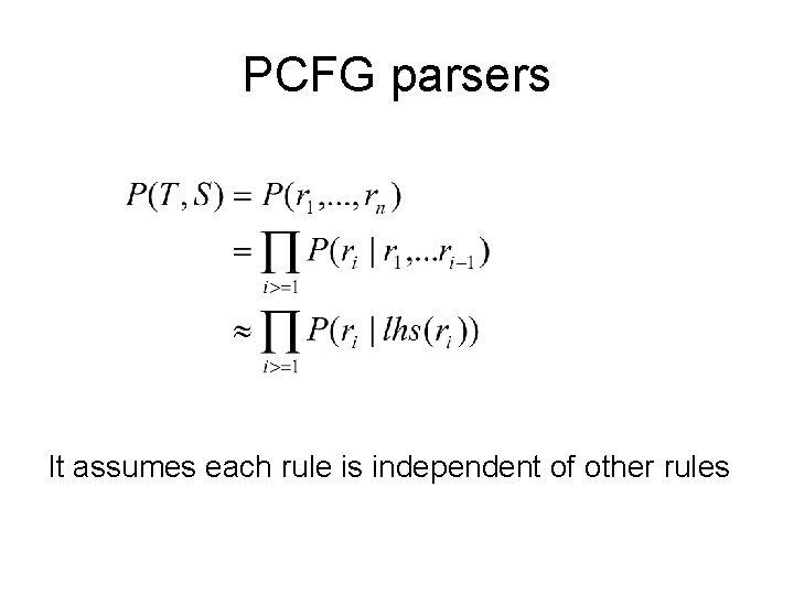 PCFG parsers It assumes each rule is independent of other rules 