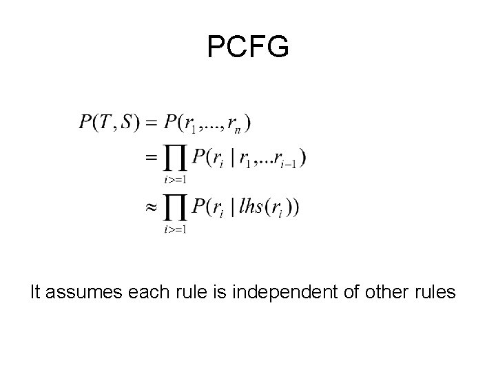 PCFG It assumes each rule is independent of other rules 