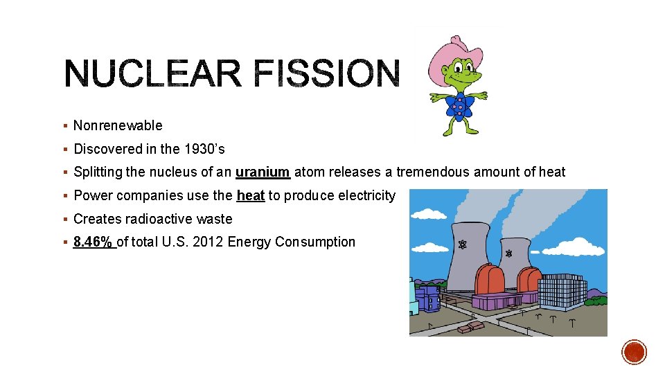 § Nonrenewable § Discovered in the 1930’s § Splitting the nucleus of an uranium