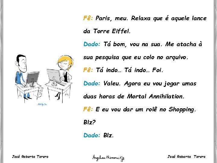 Fê: Paris, meu. Relaxa que é aquele lance da Torre Eiffel. Dado: Tá bom,