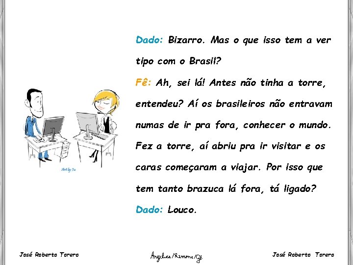 Dado: Bizarro. Mas o que isso tem a ver tipo com o Brasil? Fê: