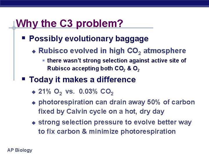 Why the C 3 problem? § Possibly evolutionary baggage u Rubisco evolved in high
