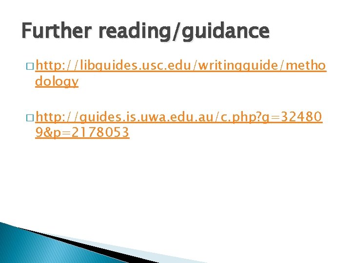 Further reading/guidance � http: //libguides. usc. edu/writingguide/metho dology � http: //guides. is. uwa. edu.