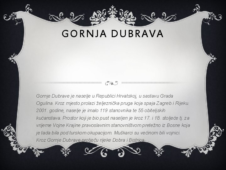 GORNJA DUBRAVA Gornje Dubrave je naselje u Republici Hrvatskoj, u sastavu Grada Ogulina. Kroz