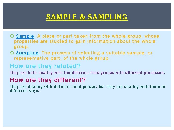 SAMPLE & SAMPLING Sample: A piece or part taken from the whole group, whose