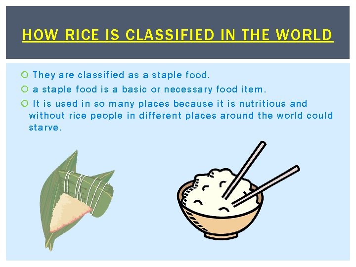 HOW RICE IS CLASSIFIED IN THE WORLD They are classified as a staple food