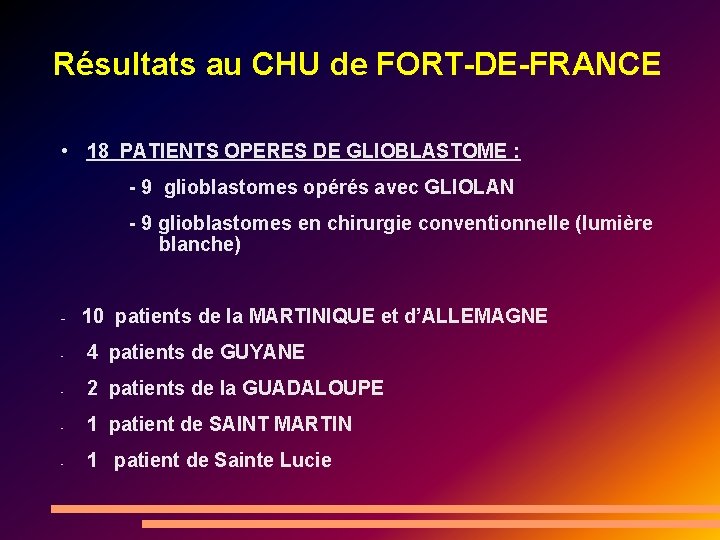 Résultats au CHU de FORT-DE-FRANCE • 18 PATIENTS OPERES DE GLIOBLASTOME : - 9