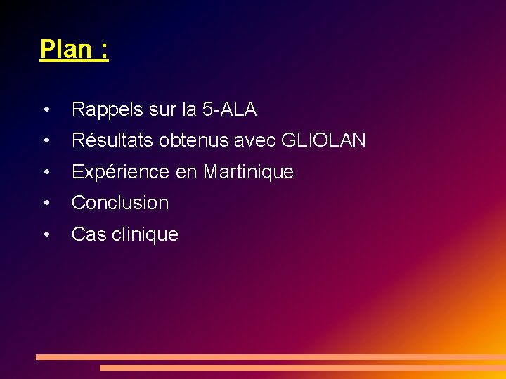 Plan : • Rappels sur la 5 -ALA • Résultats obtenus avec GLIOLAN •