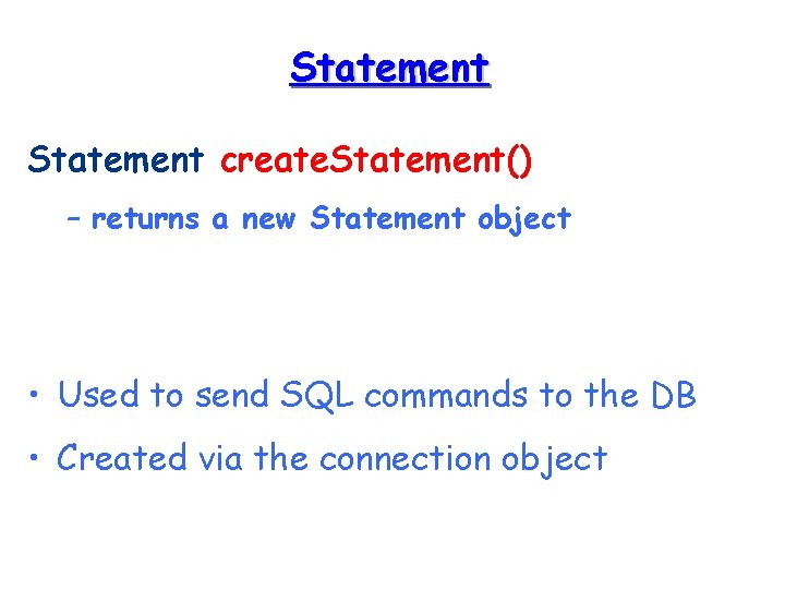 Statement create. Statement() – returns a new Statement object • Used to send SQL