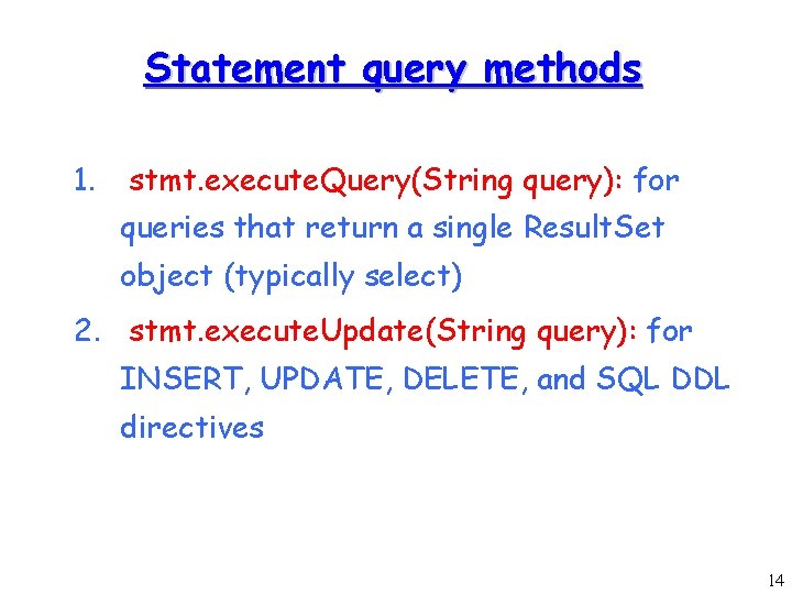 Statement query methods 1. stmt. execute. Query(String query): for queries that return a single