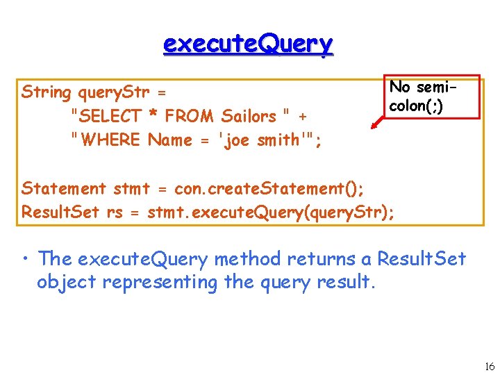 execute. Query String query. Str = "SELECT * FROM Sailors " + "WHERE Name