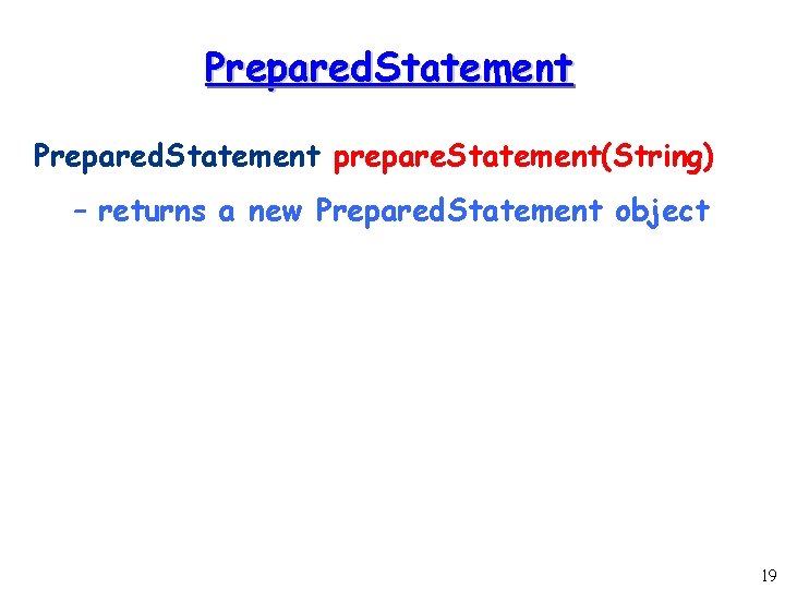 Prepared. Statement prepare. Statement(String) – returns a new Prepared. Statement object 19 