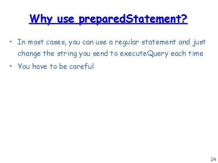 Why use prepared. Statement? • In most cases, you can use a regular statement