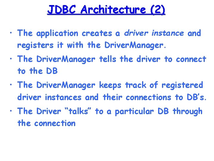 JDBC Architecture (2) • The application creates a driver instance and registers it with