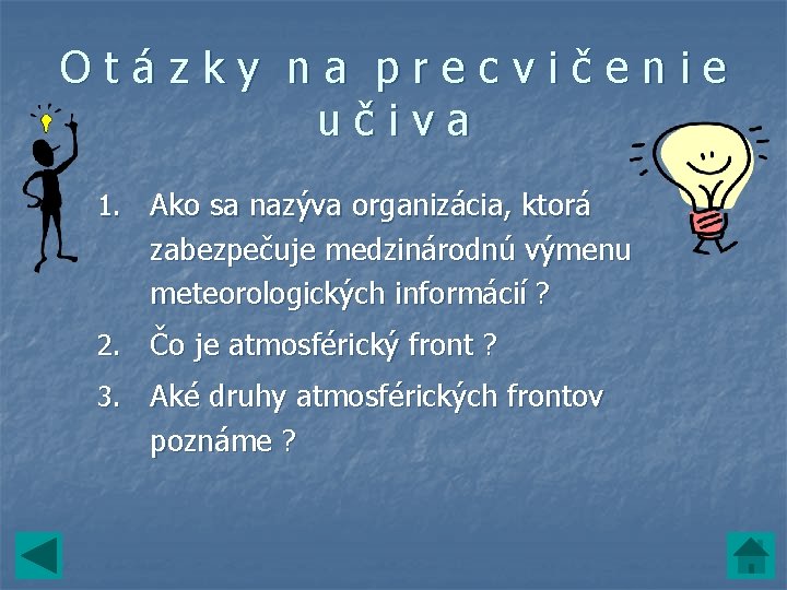 Otázky na precvičenie učiva 1. Ako sa nazýva organizácia, ktorá zabezpečuje medzinárodnú výmenu meteorologických Otázky na precvičenie učiva 1. Ako sa nazýva organizácia, ktorá zabezpečuje medzinárodnú výmenu meteorologických