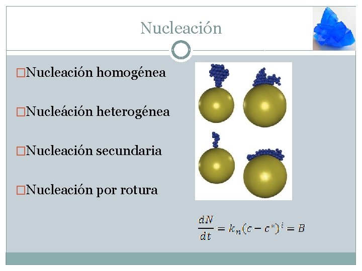 Nucleación �Nucleación homogénea �Nucleáción heterogénea �Nucleación secundaria �Nucleación por rotura 