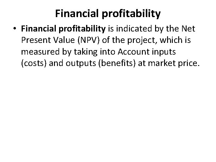 Financial profitability • Financial profitability is indicated by the Net Present Value (NPV) of
