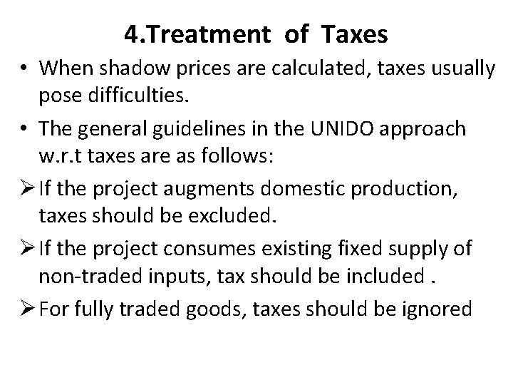 4. Treatment of Taxes • When shadow prices are calculated, taxes usually pose difficulties.