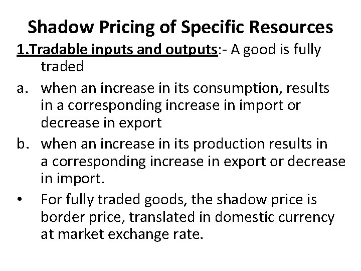 Shadow Pricing of Specific Resources 1. Tradable inputs and outputs: - A good is