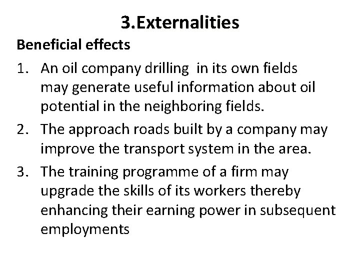 3. Externalities Beneficial effects 1. An oil company drilling in its own fields may