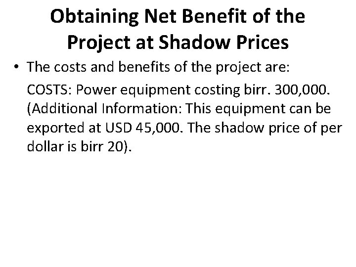 Obtaining Net Benefit of the Project at Shadow Prices • The costs and benefits