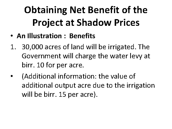 Obtaining Net Benefit of the Project at Shadow Prices • An Illustration : Benefits