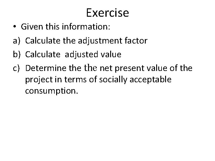 Exercise • Given this information: a) Calculate the adjustment factor b) Calculate adjusted value