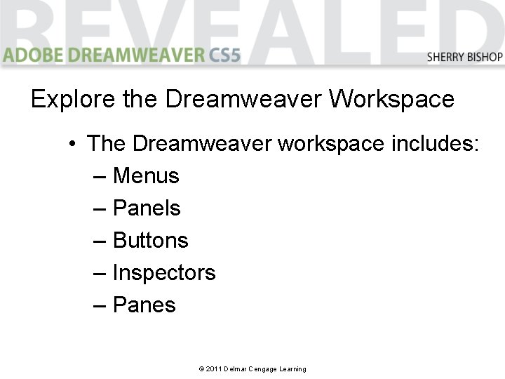 Explore the Dreamweaver Workspace • The Dreamweaver workspace includes: – Menus – Panels –