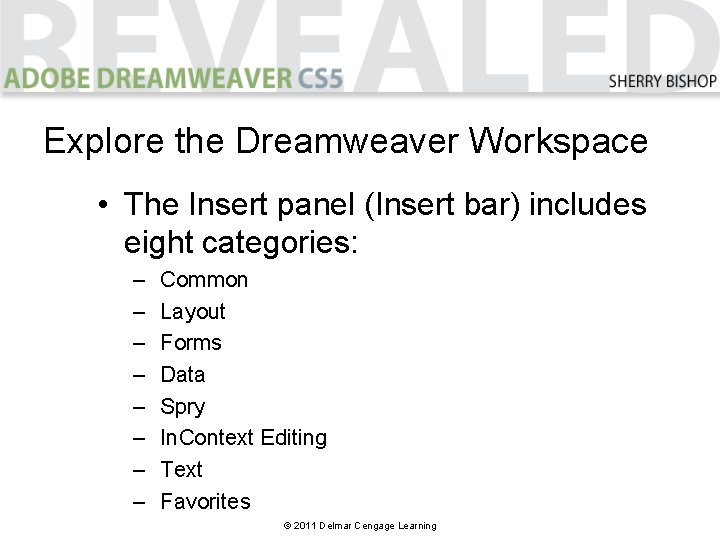Explore the Dreamweaver Workspace • The Insert panel (Insert bar) includes eight categories: –