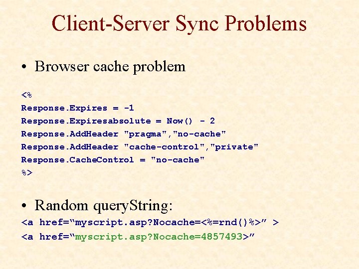 Client-Server Sync Problems • Browser cache problem <% Response. Expires = -1 Response. Expiresabsolute
