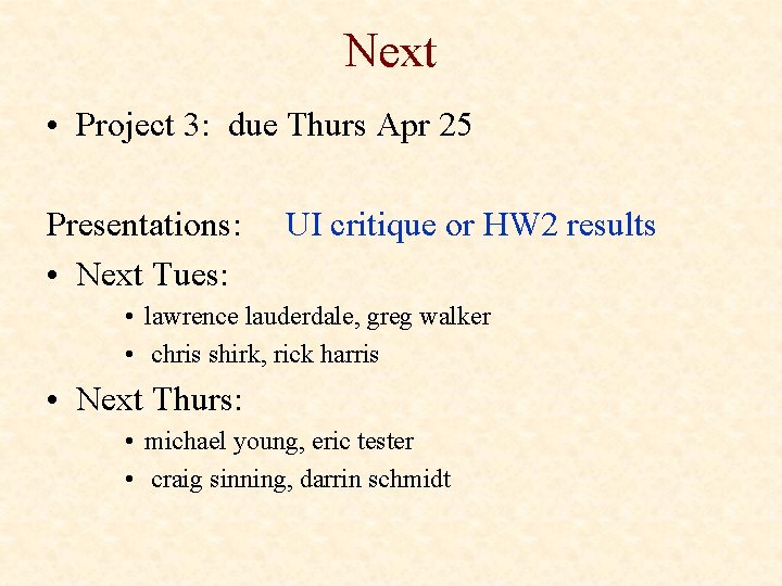 Next • Project 3: due Thurs Apr 25 Presentations: • Next Tues: UI critique