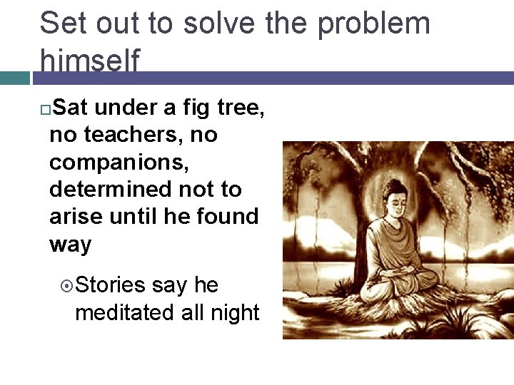 Set out to solve the problem himself Sat under a fig tree, no teachers,