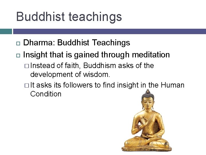 Buddhist teachings Dharma: Buddhist Teachings Insight that is gained through meditation � Instead of