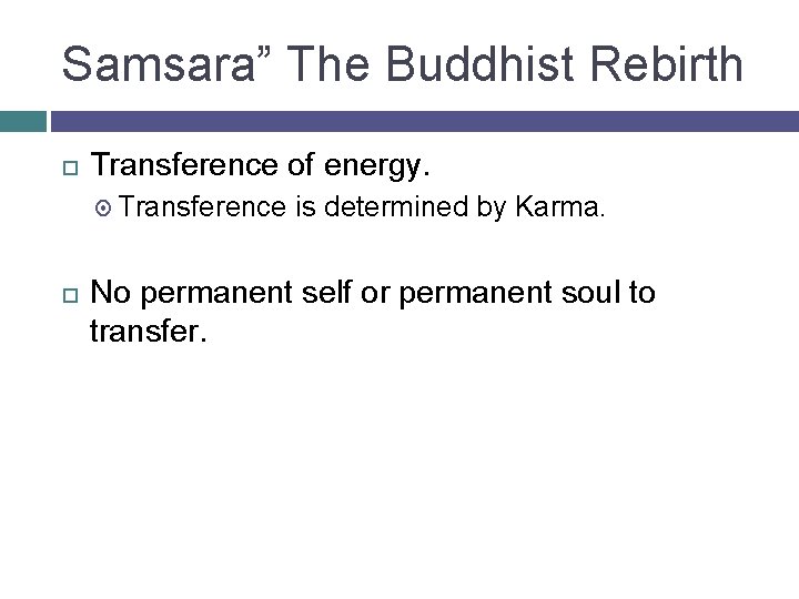 Samsara” The Buddhist Rebirth Transference of energy. Transference is determined by Karma. No permanent