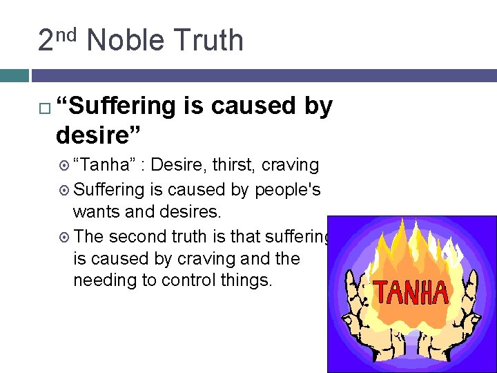 2 nd Noble Truth “Suffering is caused by desire” “Tanha” : Desire, thirst, craving