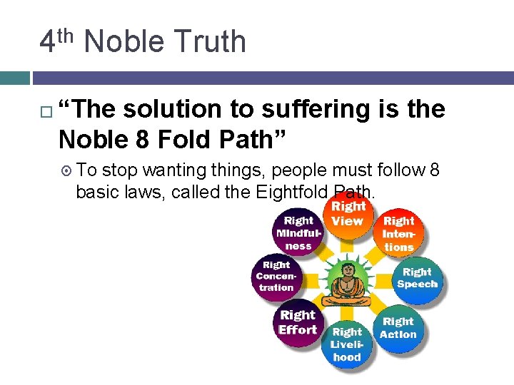 4 th Noble Truth “The solution to suffering is the Noble 8 Fold Path”