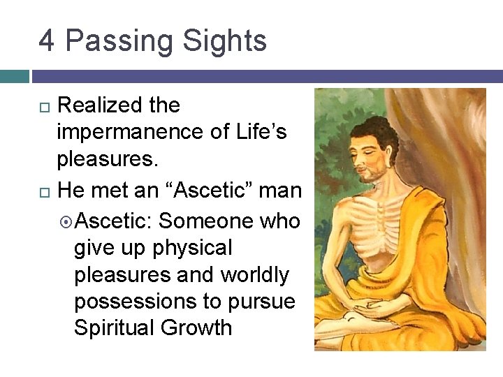 4 Passing Sights Realized the impermanence of Life’s pleasures. He met an “Ascetic” man